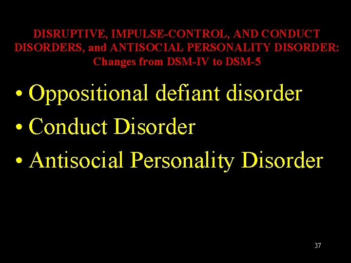 DISRUPTIVE, IMPULSE-CONTROL, AND CONDUCT DISORDERS, and ANTISOCIAL PERSONALITY DISORDER: Changes from DSM-IV to DSM-5