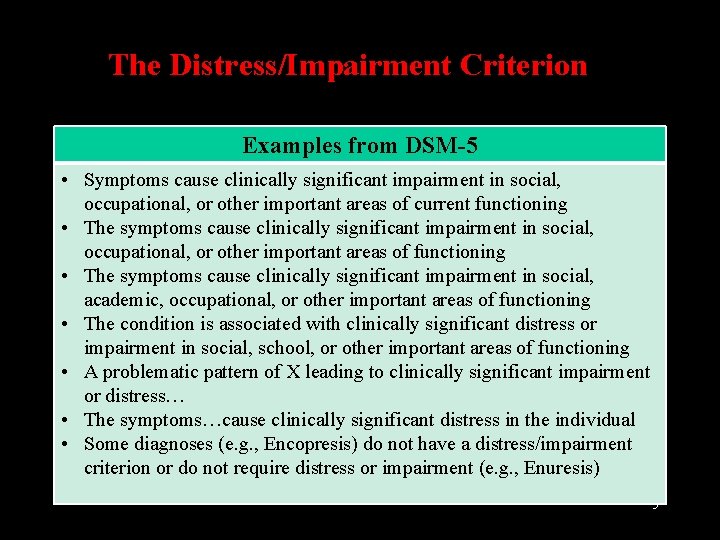 The Distress/Impairment Criterion Examples from DSM-5 • Symptoms cause clinically significant impairment in social,