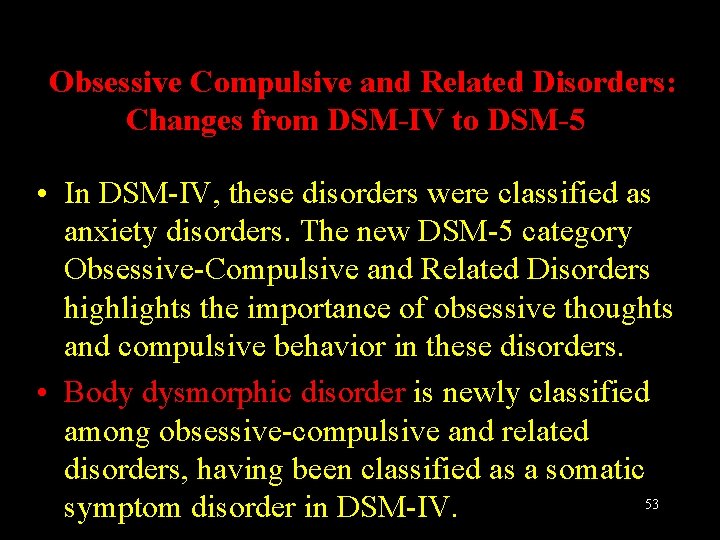 Obsessive Compulsive and Related Disorders: Changes from DSM-IV to DSM-5 • In DSM-IV, these