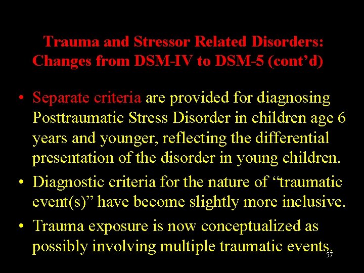 Trauma and Stressor Related Disorders: Changes from DSM-IV to DSM-5 (cont’d) • Separate criteria