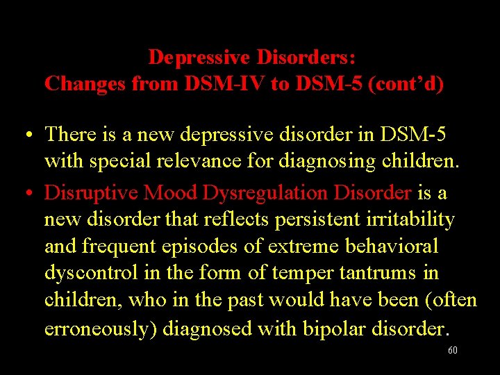 Depressive Disorders: Changes from DSM-IV to DSM-5 (cont’d) • There is a new depressive