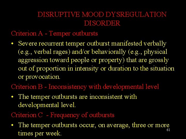 DISRUPTIVE MOOD DYSREGULATION DISORDER Criterion A - Temper outbursts • Severe recurrent temper outburst