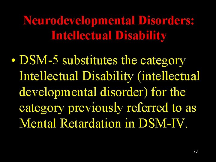 Neurodevelopmental Disorders: Intellectual Disability • DSM-5 substitutes the category Intellectual Disability (intellectual developmental disorder)