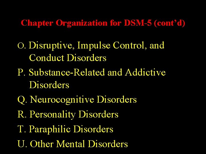 Chapter Organization for DSM-5 (cont’d) O. Disruptive, Impulse Control, and Conduct Disorders P. Substance-Related