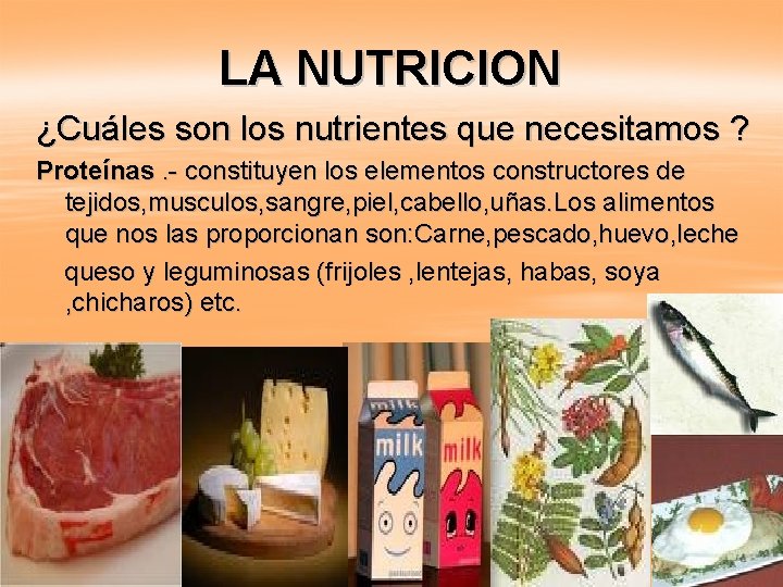 LA NUTRICION ¿Cuáles son los nutrientes que necesitamos ? Proteínas. - constituyen los elementos