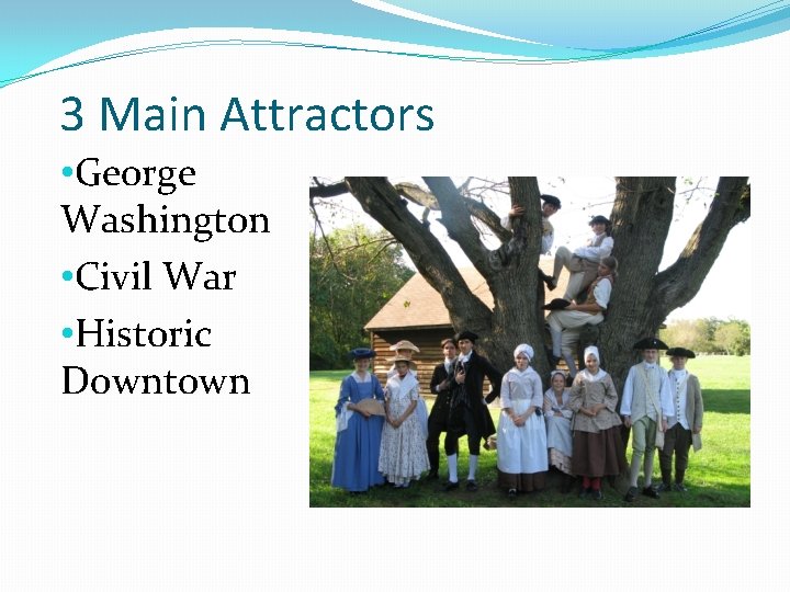 3 Main Attractors • George Washington • Civil War • Historic Downtown 