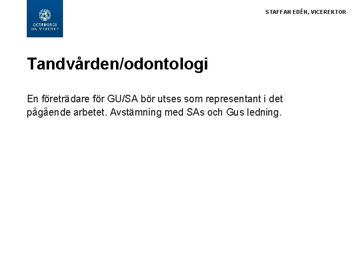 STAFFAN EDÉN, VICEREKTOR Tandvården/odontologi En företrädare för GU/SA bör utses som representant i det