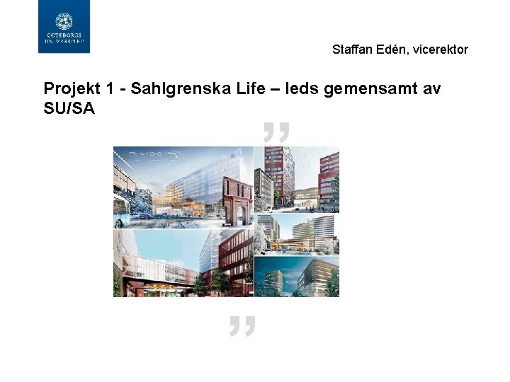 Staffan Edén, vicerektor Projekt 1 - Sahlgrenska Life – leds gemensamt av SU/SA ”