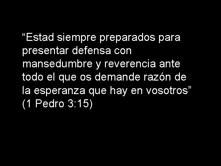 “Estad siempre preparados para presentar defensa con mansedumbre y reverencia ante todo el que