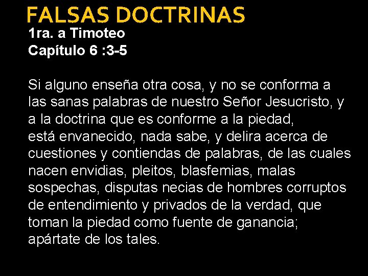 FALSAS DOCTRINAS 1 ra. a Timoteo Capítulo 6 : 3 -5 Si alguno enseña