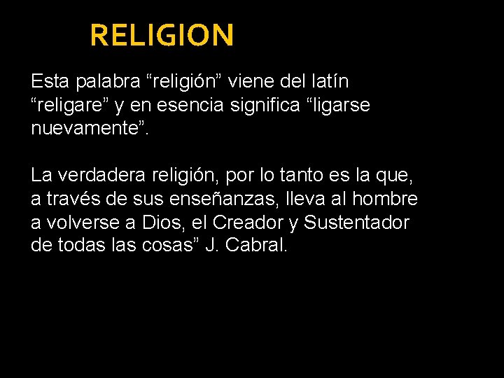 RELIGION Esta palabra “religión” viene del latín “religare” y en esencia significa “ligarse nuevamente”.