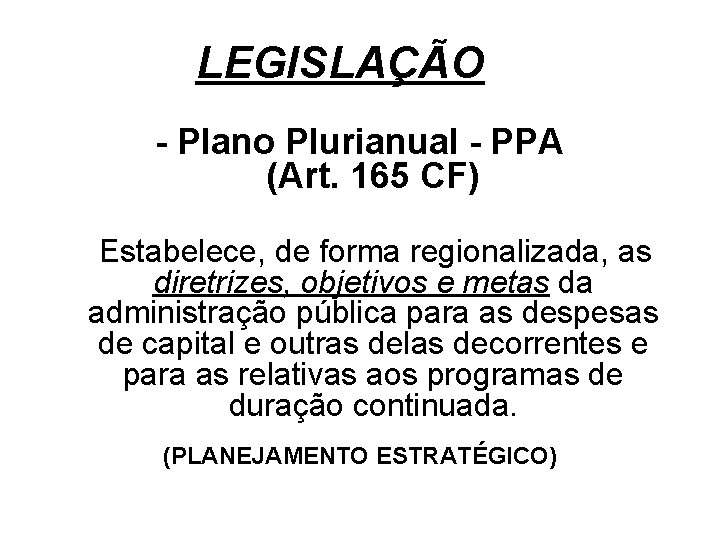 LEGISLAÇÃO - Plano Plurianual - PPA (Art. 165 CF) Estabelece, de forma regionalizada, as