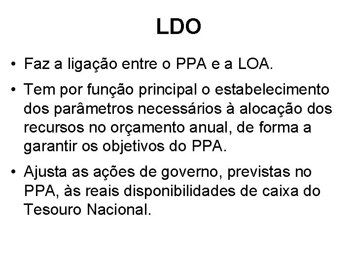 LDO • Faz a ligação entre o PPA e a LOA. • Tem por