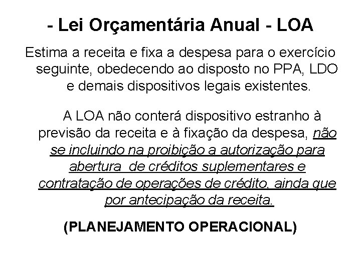 - Lei Orçamentária Anual - LOA Estima a receita e fixa a despesa para