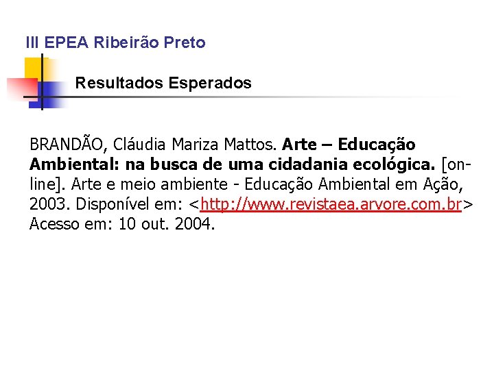 III EPEA Ribeirão Preto Resultados Esperados BRANDÃO, Cláudia Mariza Mattos. Arte – Educação Ambiental: