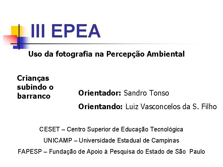 III EPEA Uso da fotografia na Percepção Ambiental Crianças subindo o barranco Orientador: Sandro