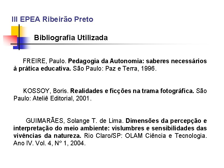 III EPEA Ribeirão Preto Bibliografia Utilizada FREIRE, Paulo. Pedagogia da Autonomia: saberes necessários à