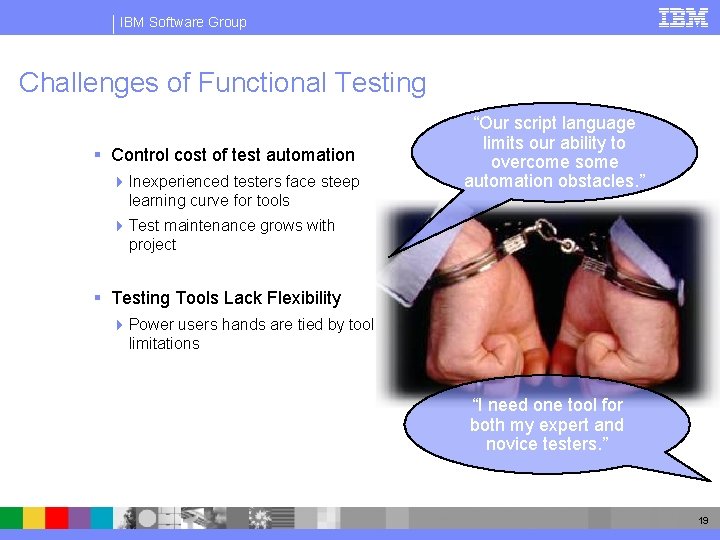 IBM Software Group Challenges of Functional Testing § Control cost of test automation 4