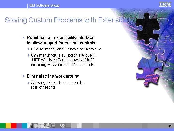 IBM Software Group Solving Custom Problems with Extensibility § Robot has an extensibility interface