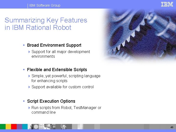 IBM Software Group Summarizing Key Features in IBM Rational Robot § Broad Environment Support