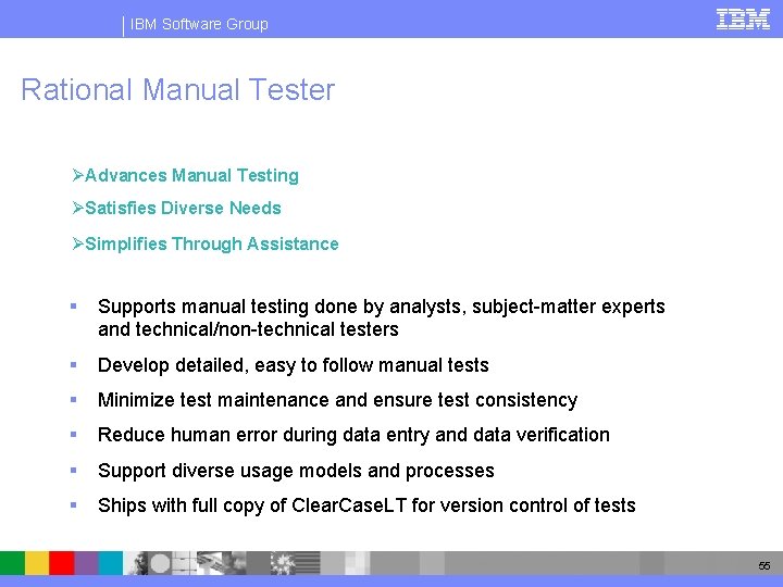 IBM Software Group Rational Manual Tester Positioning ØAdvances Manual Testing ØSatisfies Diverse Needs ØSimplifies