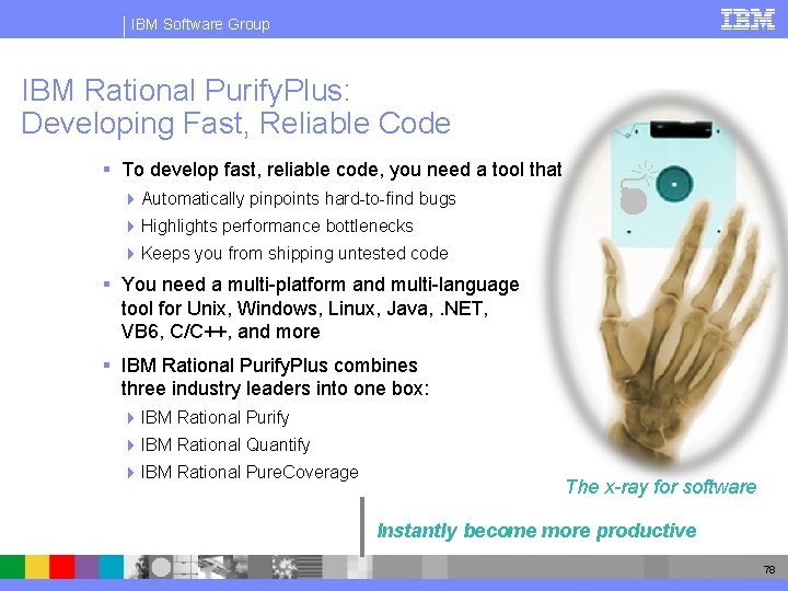 IBM Software Group IBM Rational Purify. Plus: Developing Fast, Reliable Code § To develop