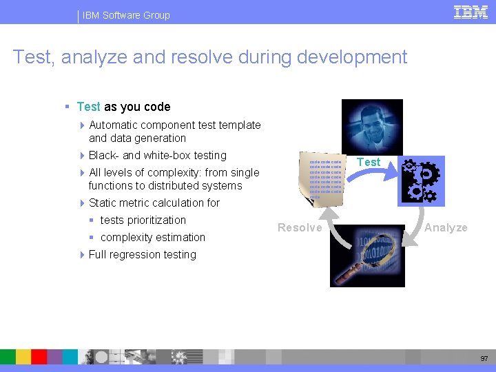 IBM Software Group Test, analyze and resolve during development § Test as you code