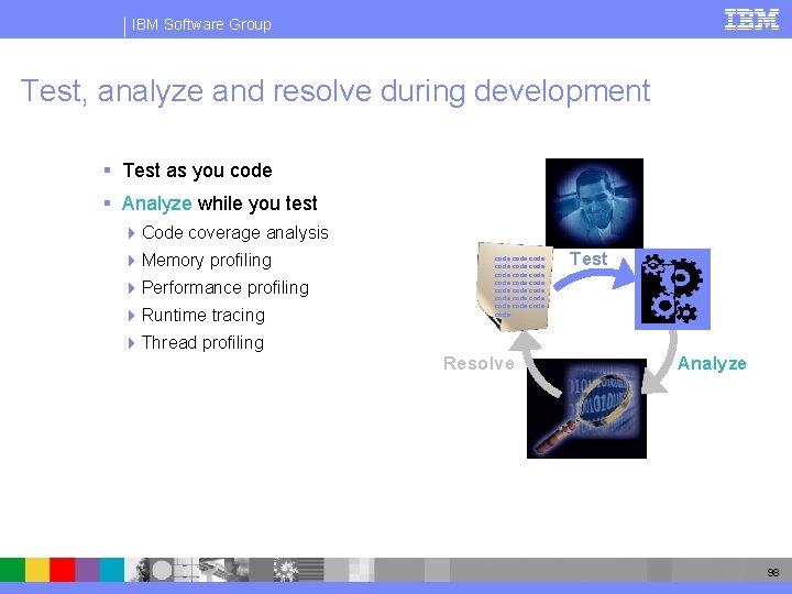 IBM Software Group Test, analyze and resolve during development § Test as you code