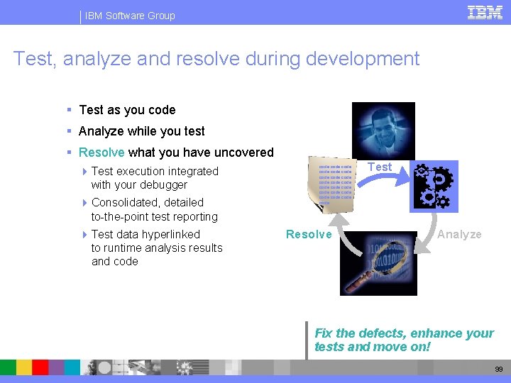 IBM Software Group Test, analyze and resolve during development § Test as you code