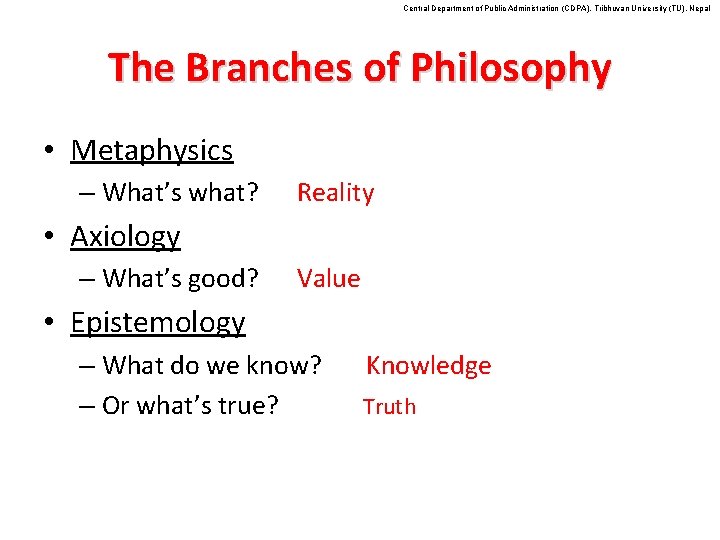 Central Department of Public Administration (CDPA), Tribhuvan University (TU), Nepal The Branches of Philosophy