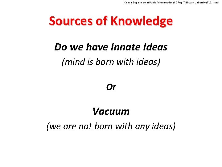Central Department of Public Administration (CDPA), Tribhuvan University (TU), Nepal Sources of Knowledge Do