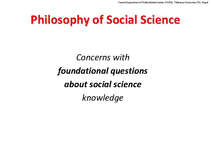 Central Department of Public Administration (CDPA), Tribhuvan University (TU), Nepal Philosophy of Social Science