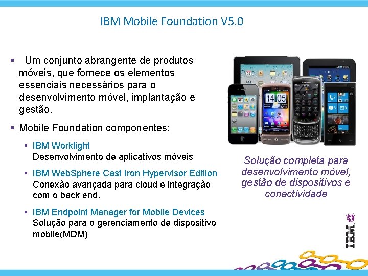 IBM Mobile Foundation V 5. 0 § Um conjunto abrangente de produtos móveis, que