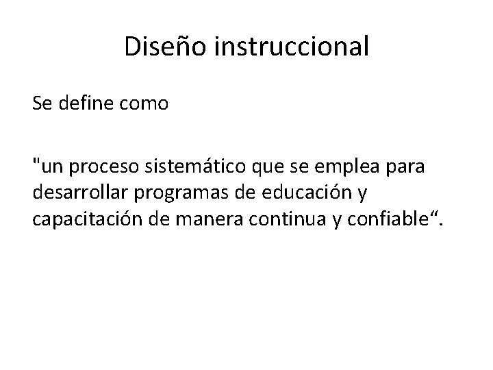 Diseño instruccional Se define como "un proceso sistemático que se emplea para desarrollar programas