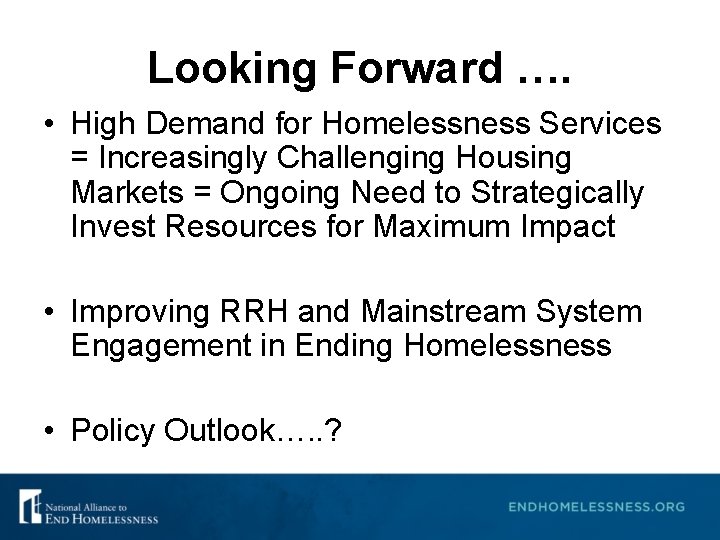 Looking Forward …. • High Demand for Homelessness Services = Increasingly Challenging Housing Markets