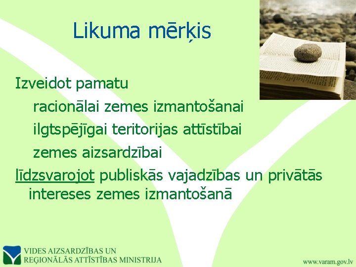 Likuma mērķis Izveidot pamatu racionālai zemes izmantošanai ilgtspējīgai teritorijas attīstībai zemes aizsardzībai līdzsvarojot publiskās