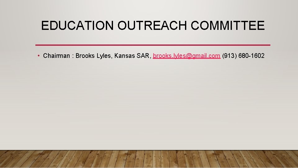 EDUCATION OUTREACH COMMITTEE • Chairman : Brooks Lyles, Kansas SAR, brooks. lyles@gmail. com (913)
