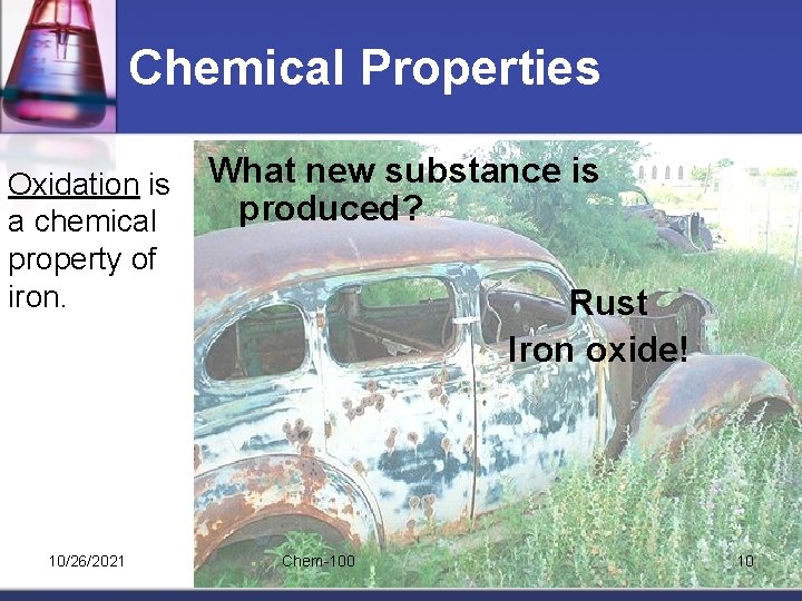 Chemical Properties Oxidation is a chemical property of iron. 10/26/2021 What new substance is