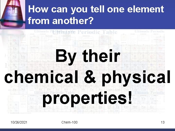 How can you tell one element from another? By their chemical & physical properties!