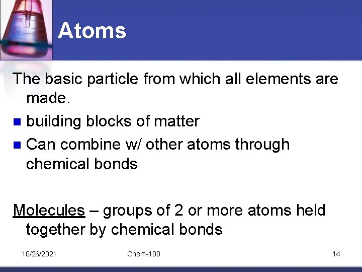 Atoms The basic particle from which all elements are made. n building blocks of