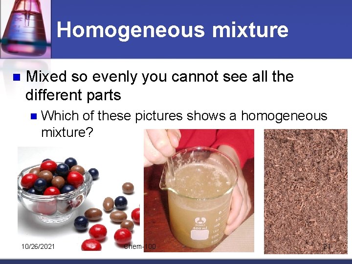 Homogeneous mixture n Mixed so evenly you cannot see all the different parts n