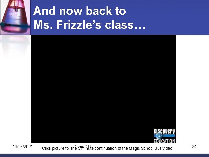 And now back to Ms. Frizzle’s class… 10/26/2021 Chem-100 Click picture for the 5