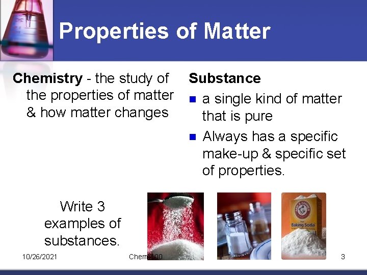 Properties of Matter Chemistry - the study of the properties of matter & how