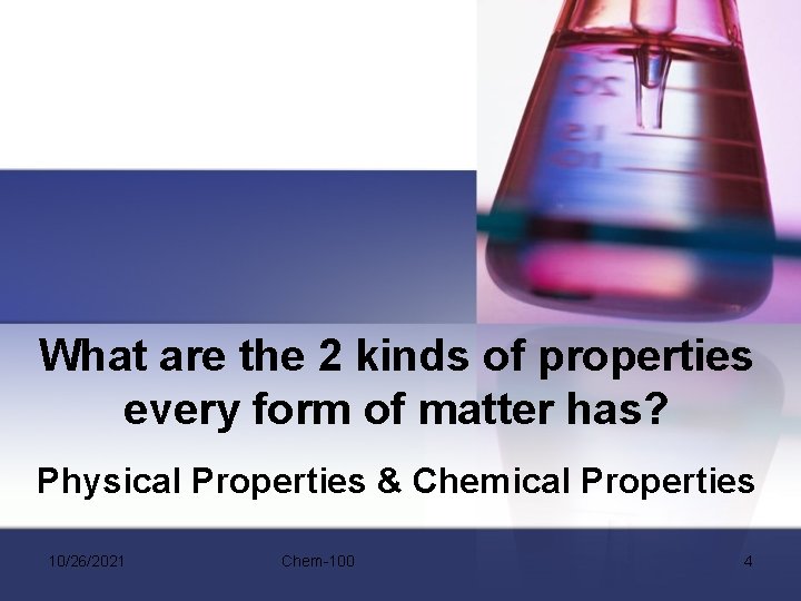 What are the 2 kinds of properties every form of matter has? Physical Properties