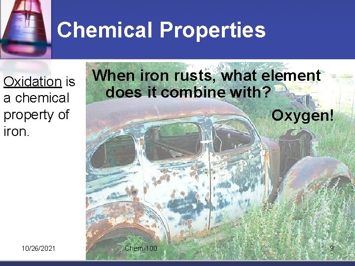 Chemical Properties Oxidation is a chemical property of iron. 10/26/2021 When iron rusts, what
