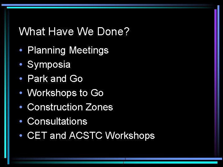 What Have We Done? • • Planning Meetings Symposia Park and Go Workshops to