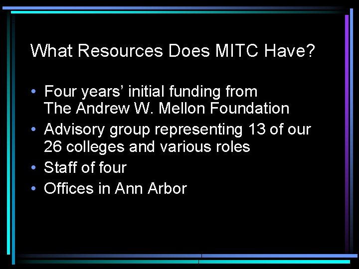 What Resources Does MITC Have? • Four years’ initial funding from The Andrew W.