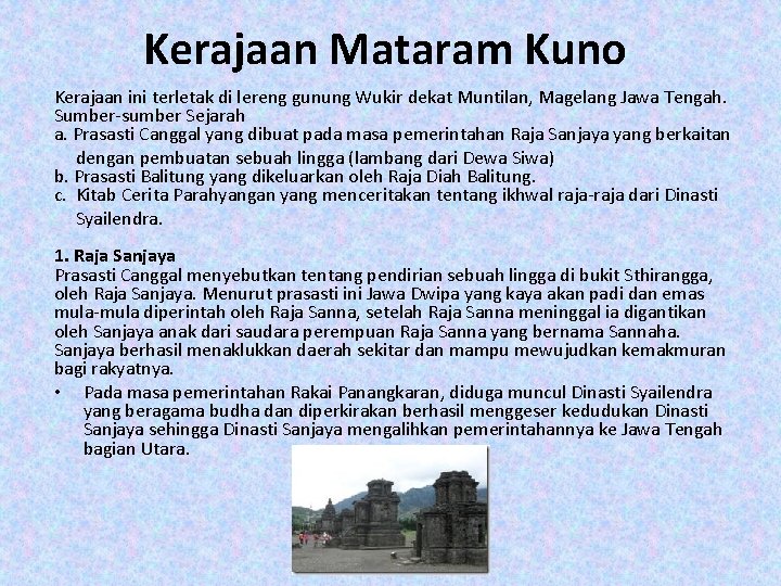 Kerajaan Mataram Kuno Kerajaan ini terletak di lereng gunung Wukir dekat Muntilan, Magelang Jawa