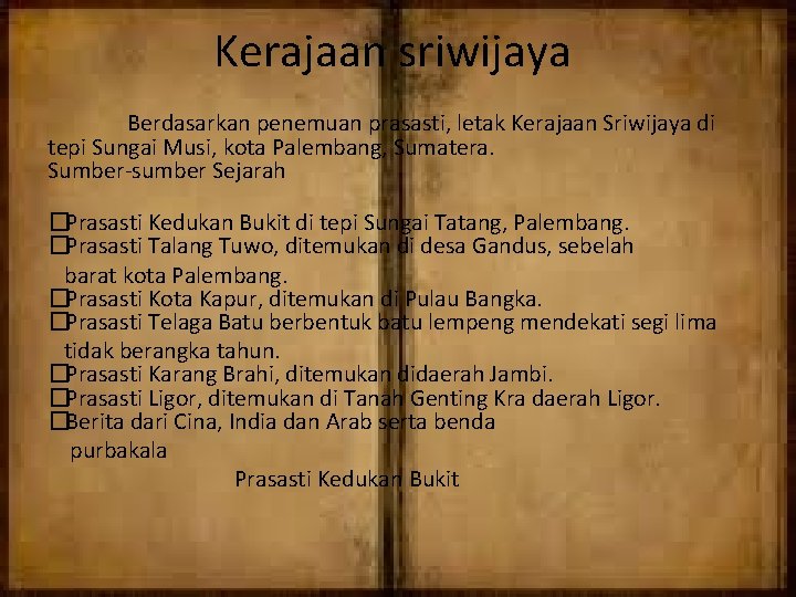 Kerajaan sriwijaya Berdasarkan penemuan prasasti, letak Kerajaan Sriwijaya di tepi Sungai Musi, kota Palembang,