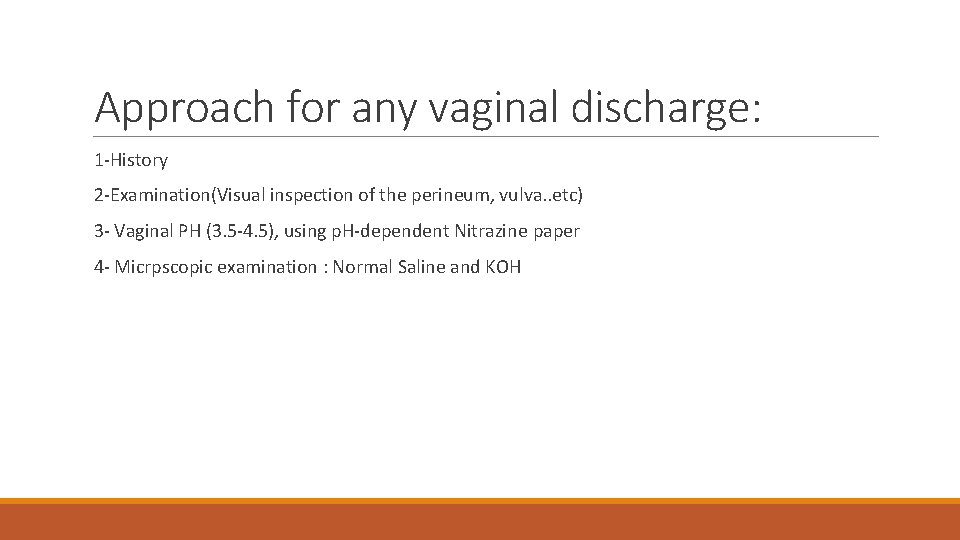 Approach for any vaginal discharge: 1 -History 2 -Examination(Visual inspection of the perineum, vulva.